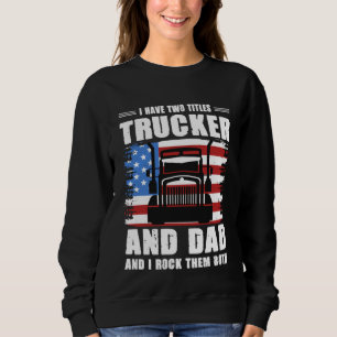 I Have Two Titles Trucker And Dad And I Rock Them  Sweatshirt