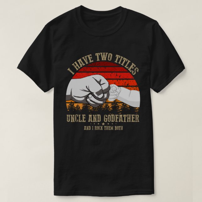 I Have Two Titles uncle And godfather T-Shirt (Design Front)