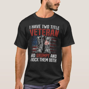 I have Two Titles Veteran and Grumpy Proud US vete T-Shirt
