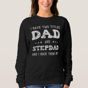 I Have Two Tittles Dad And Stepdad Fathers Day Pap Sweatshirt