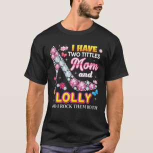 I Have Two Tittles Mum And Lolly Rock Them Both Di T-Shirt