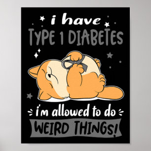 I Have Type 1 Diabetes I Am Allowed To Do Weird Th Poster