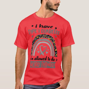 I Have Type 1 Diabetes i am allowed to do Weird Th T-Shirt