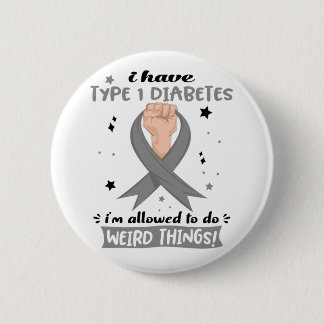 I Have Type 1 Diabetes I'm Allowed To Do Weird  6 Cm Round Badge