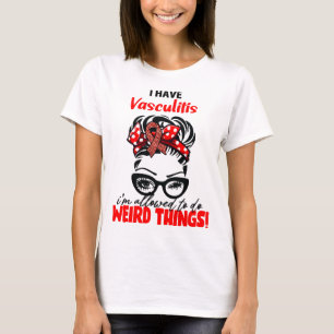 I Have Vasculitis I'm Allowed To Do Weird Things T-Shirt