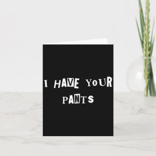 I Have Your Pants Quote Meme Card