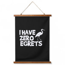 I have zero egrets