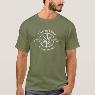 I Haven’t Been Everywhere   T-Shirt