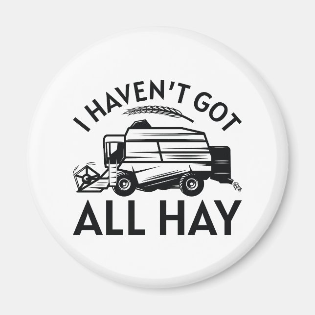 I Haven’t Got All Hay Magnet (Front)