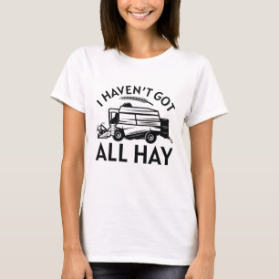 I Haven’t Got All Hay T-Shirt