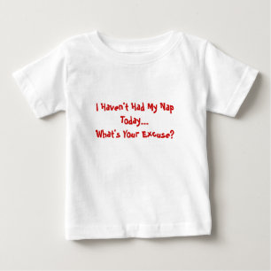 I Haven't Had My Nap Today...What's Your Excuse? Baby T-Shirt