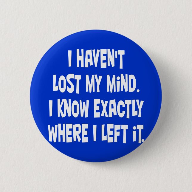 I haven't lost my mind. 6 cm round badge (Front)