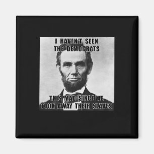 I Haven't Seen Democrats Abe Lincoln 4th Of July Magnet
