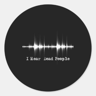 I Hear Dead People - Ghost Hunting Paranormal Evp Classic Round Sticker