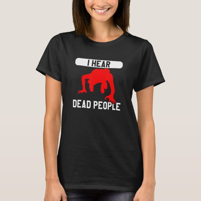 I Hear Dead People Paranormal Investigator Ghost H T-Shirt (Front)