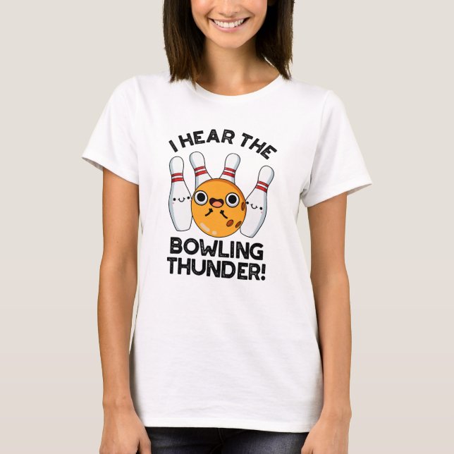 I Hear The Bowling Thunder Funny Sports Pun  T-Shirt (Front)
