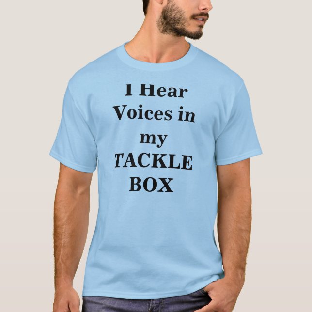 I Hear Voices in my TACKLE BOX T-Shirt (Front)