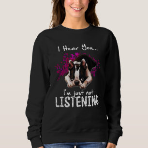 I Hear You Boston Terrier I'm Just Not Listening Sweatshirt