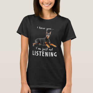 I hear you, im just not listening, Funny Doberman T-Shirt
