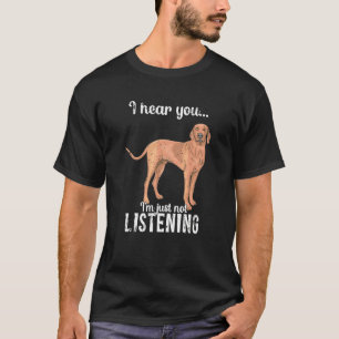 I Hear You Im Just Not Listening Magyar Vizsla T-Shirt