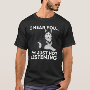 I Hear You I'm just not listening Siberian Husky L T-Shirt