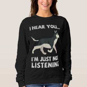 I Hear You Im Just Not Listening Siberian Husky Si Sweatshirt