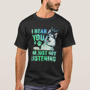 I Hear You I'm just not listening Siberian Husky   T-Shirt