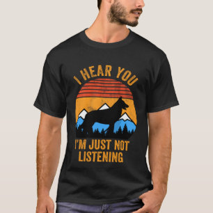 I Hear You I'm Just Not Listening  Stubborn German T-Shirt