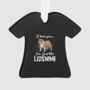 I Hear You Not Listening English Bulldog Gift Ornament