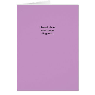 I heard about your cancer diagnosis.