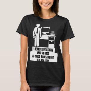 I heard the taxman was so good could make profit o T-Shirt