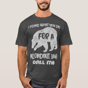 I heard what you did for a klondike bar call me T-Shirt