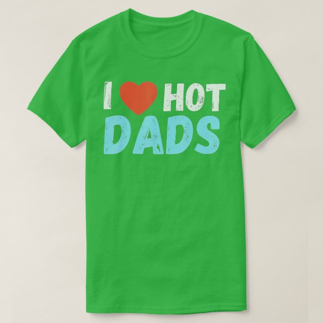 I Heart Hot Dads I Love Hot Dads  T-Shirt (Design Front)
