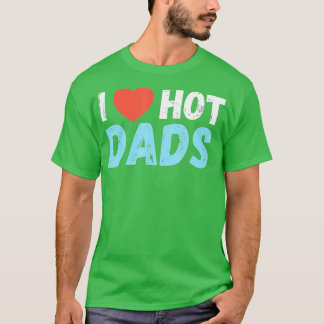 I Heart Hot Dads I Love Hot Dads  T-Shirt