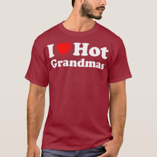 I Heart Hot Grandmas I Love Hot Grandmas T-Shirt
