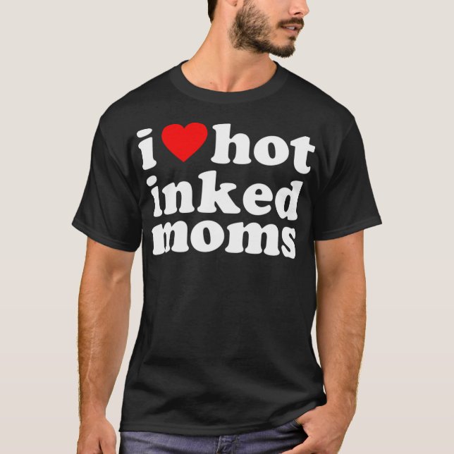 I Heart Hot Inked Moms - Funny Ink I Love Tattooed T-Shirt (Front)