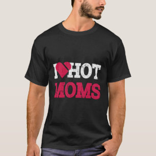 I Heart Hot Moms Funny Mama Life Distressed T-Shirt