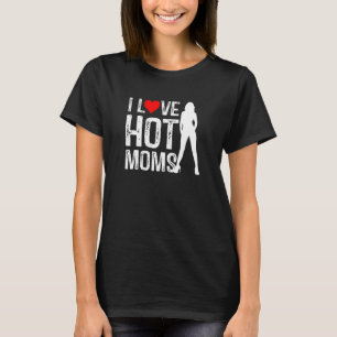 I Heart Hot Moms I Love Hot Moms T-Shirt