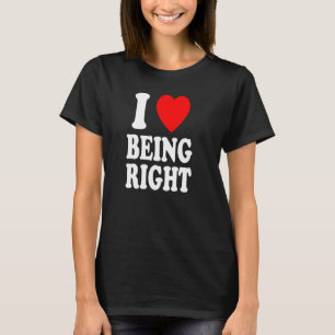 I Heart (Love) Being Right Funny Arguing Debating T-Shirt
