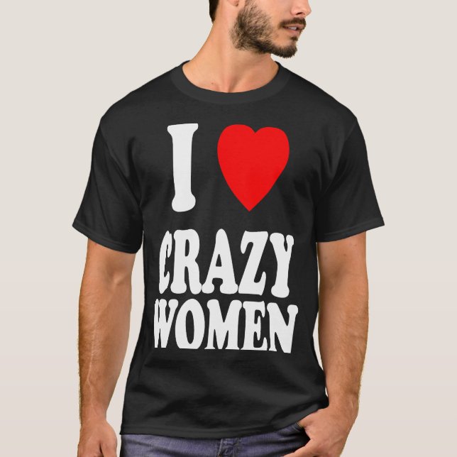 I Heart Love Crazy Women  Attraction Trouble T-Shirt (Front)