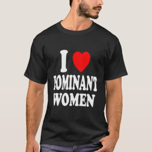 I Heart Love Dominant Women Strong Independent Sub T-Shirt