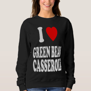 I Heart Love Green Bean Casserole Thanksgiving Hol Sweatshirt
