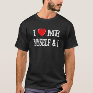 I Heart Me I Love Myself & I Self Indulgence Prou T-Shirt
