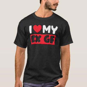 I Heart My Ex GF I Love My Ex Girlfriend Boyfrien T-Shirt