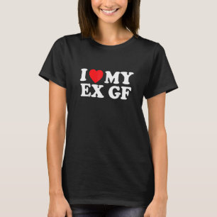 I Heart My Ex GF I Love My Ex Girlfriend T-Shirt