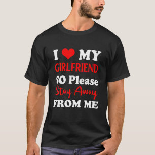 I Heart My Girlfriend Heart So Please Stay Away Fr T-Shirt