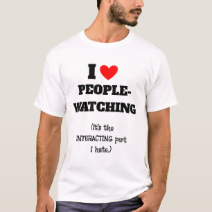 I (heart) People watching, interacting part I hate T-Shirt