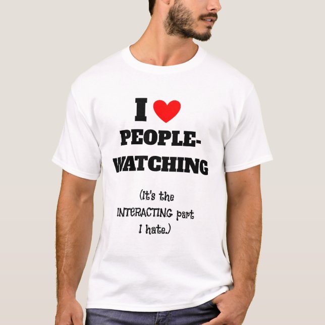 I (heart) People watching, interacting part I hate T-Shirt (Front)
