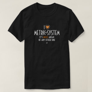 I -heart symbol- the metric system (plus joke) T-Shirt