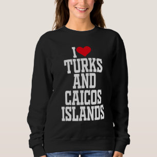 I Heart Turks and Caicos I love Turks and Caicos I Sweatshirt
